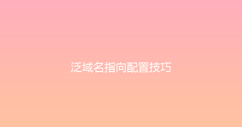 泛域名指向配置技巧 封面图