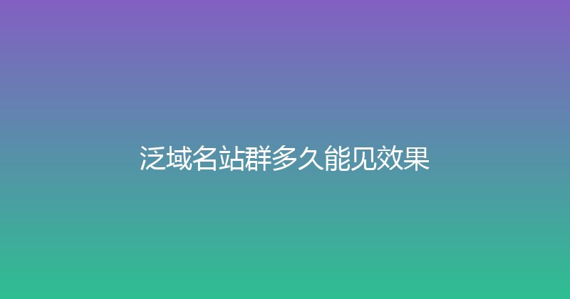 泛域名站群多久能见效果 封面图