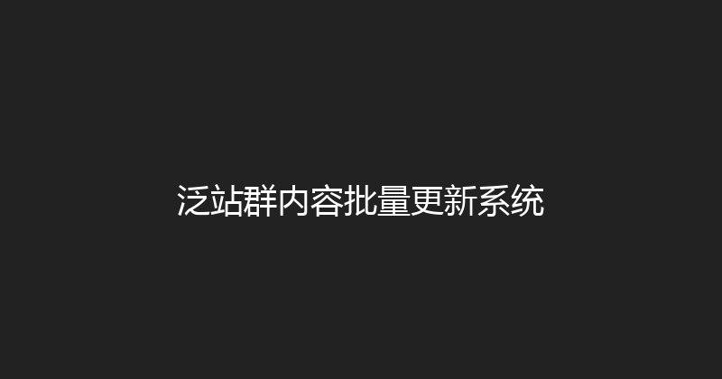 泛站群内容批量更新系统 封面图
