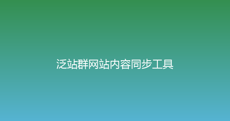泛站群网站内容同步工具 封面图
