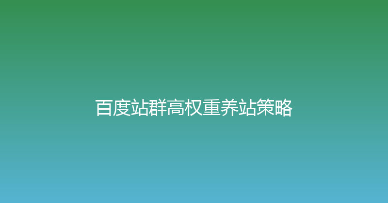 百度站群高权重养站策略 封面图