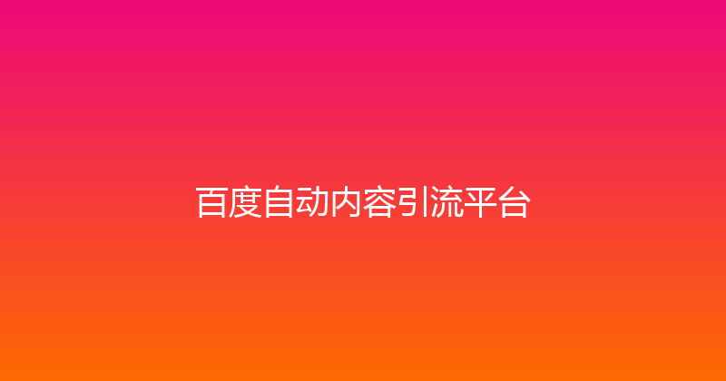 百度自动内容引流平台 封面图