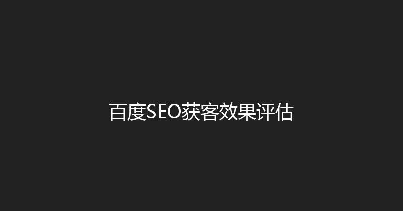 百度SEO获客效果评估 封面图