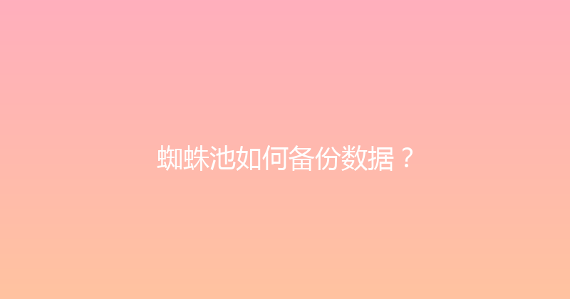 蜘蛛池如何备份数据？ 封面图