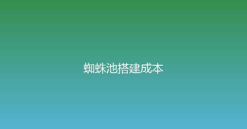 蜘蛛池搭建成本 封面图
