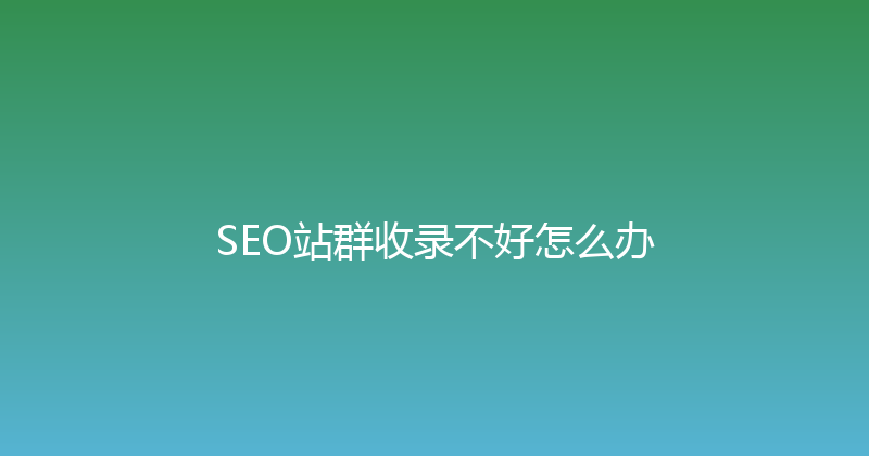 SEO站群收录不好怎么办 封面图